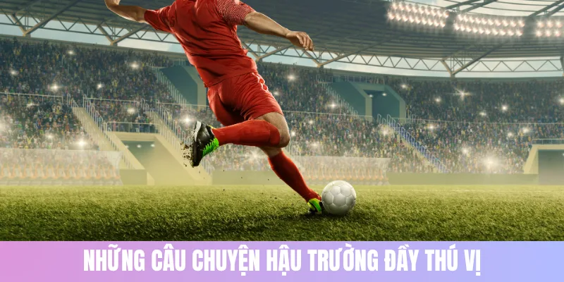 Những câu chuyện hậu trường đầy hấp dẫn của các ngôi sao